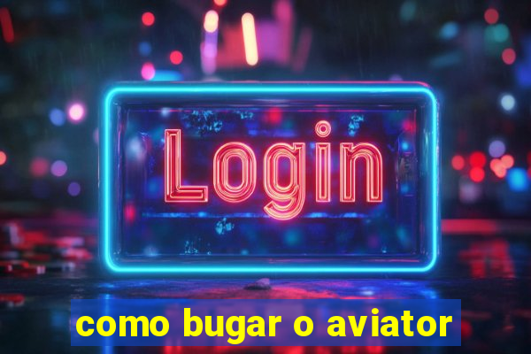 como bugar o aviator